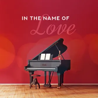 In the Name of Love - Love Piano Ballads by Lovely Heart Zone