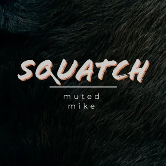 Squatch by muted mike