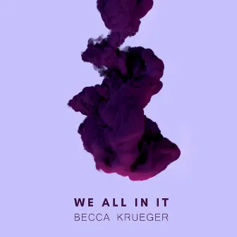 We All in It by Becca Krueger