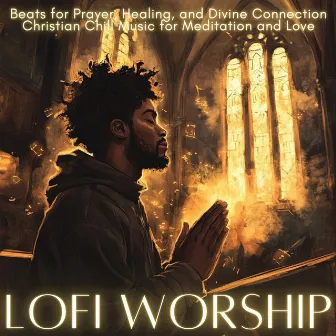 LoFi Worship Beats for Prayer, Healing, and Divine Connection – Christian Chill Music for Meditation and Love by 