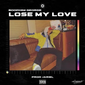 Lose My Love by Boochini George