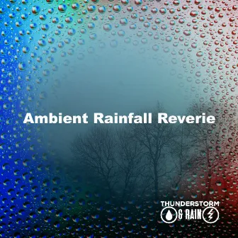 Ambient Rainfall Reverie by Thunderstorm & Rain