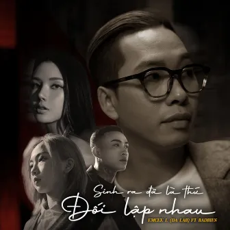 Sinh Ra Đã Là Thứ Đối Lập Nhau (feat. Badbies) by Emcee L (Da LAB)