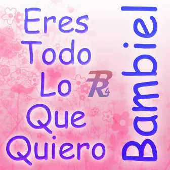 Eres Todo Lo Que Quiero by Bambiel