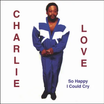 So Happy I Could Cry by Charlie Love