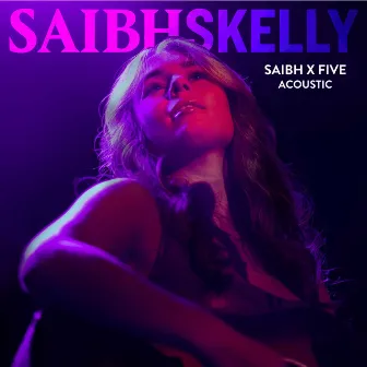 SAIBH X FIVE EP (Acoustic) by Saibh Skelly