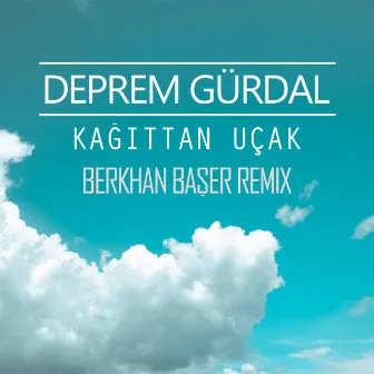 Kağıttan Uçak (Berkhan Başer Remix) by Deprem Gürdal