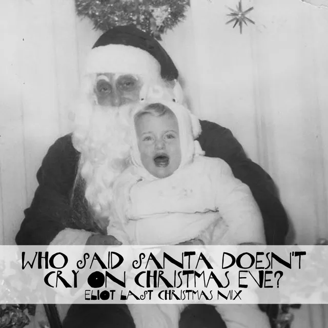 Who Said Santa Doesn't Cry On Christmas Eve? (Eliot Last Christmas Mix)