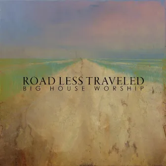 Road Less Traveled by Big House Worship