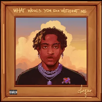 What Would You Do Without Me by Cheque