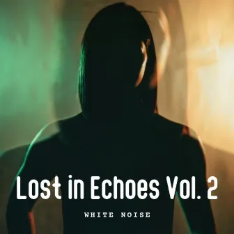 White Noise: Lost in Echoes Vol. 2 by White Noise Sleep Therapy