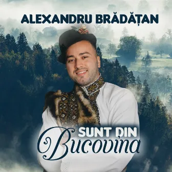 Sunt din Bucovina by Alexandru Bradatan