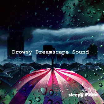 Drowsy Dreamscape Sound by Sleepy Mood