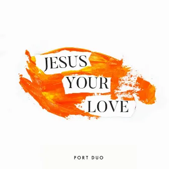 Jesus Your Love by Port Duo