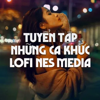 Tuyển Tập Những Ca Khúc Lofi Nes Media #1 by Nes Media