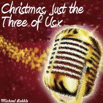 Christmas, Just the Three of Us by Michael Bubble