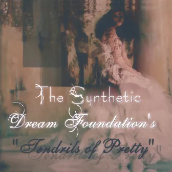 Tendrils Of Pretty by The Synthetic Dream Foundation