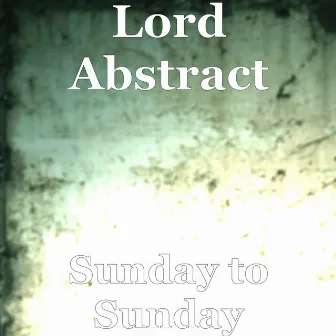 Sunday to Sunday by Lord Abstract