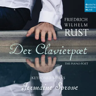 Friedrich Wilhelm Rust - Der Clavierpoet: Piano Works by Friedrich Wilhelm Rust