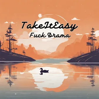 Fuck Drama by Takeiteasy