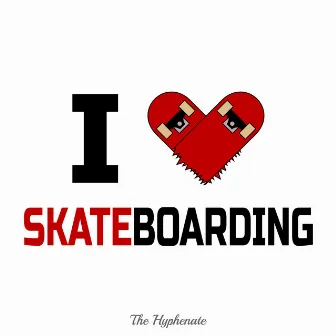 I Love Skateboarding by The Hyphenate