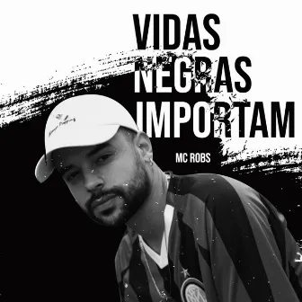 Vidas Negras Importam by Mc Robs