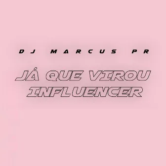 Já Que Virou Influencer by DJ MARCUS PR