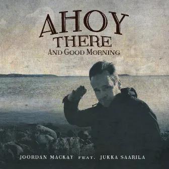 Ahoy There And Good Morning by Joordan Mackay