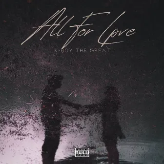 All for love by K-Boy The Great