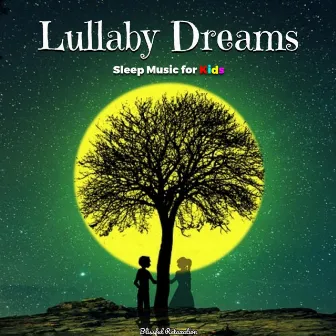 Lullaby Dreams: Sleep Music for Kids by Blissful Relaxation