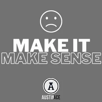 make it make sense by Austin Ace