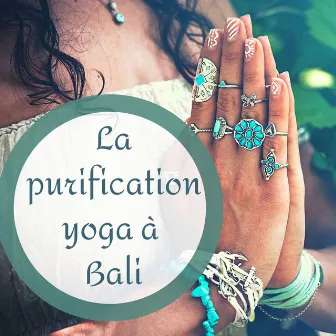 La purification yoga à Bali: Musique yoga et méditation pour l'équilibre des chakras et pratique kundalini en vacance by Les Chakras