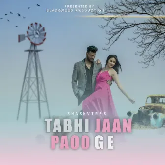 TABHI JAAN PAOO GE by Shaskvir