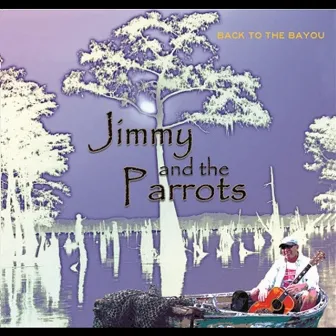 Back to the Bayou by Jimmy and the Parrots