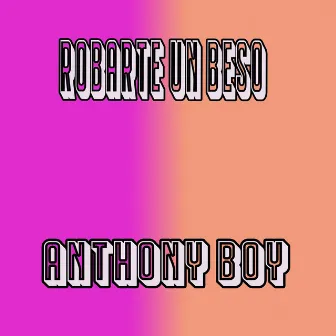 Robarte Un Beso by Anthony Boy