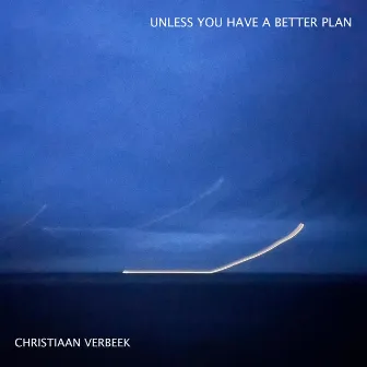 Unless You Have A Better Plan by Christiaan Verbeek