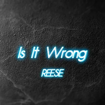 Is It Wrong by REESE