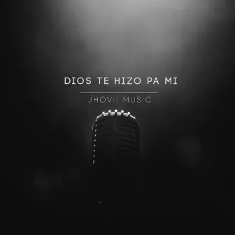 Dios te hizo pa mí by Jhovii