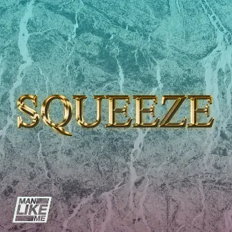 Squeeze by Man Like Me