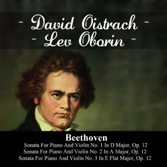 Beethoven: Sonata For Piano And Violin No. 1 In D Major, Op. 12 - Sonata For Piano And Violin No. 2 In A Major, Op. 12 - Sonata For Piano And Violin No. 3 In E Flat Major, Op. 12 by Lev Oborin