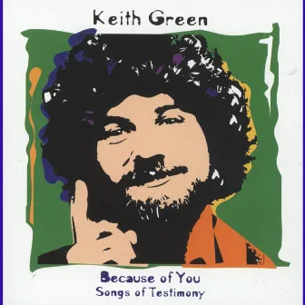 Because Of You - Songs Of Testimony by Keith Green