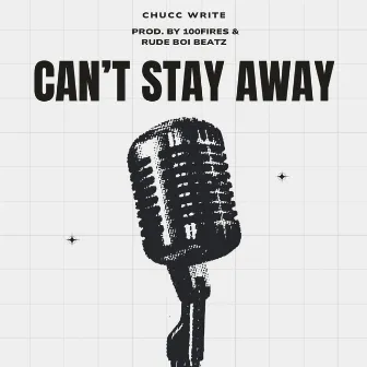 Can't Stay Away by Chucc Write