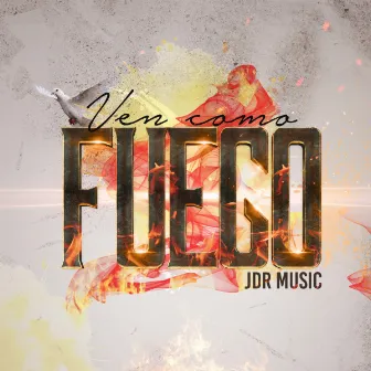 Ven Como Fuego by JDR