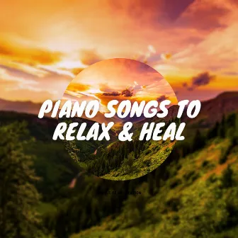 Piano Songs to Relax & Heal by Circle of Relaxation