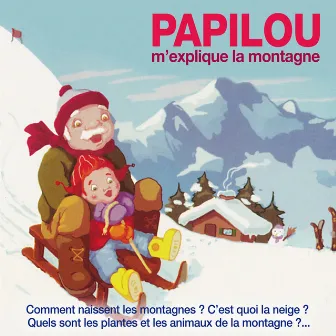 Papilou m'explique la montagne : Comment naissent les montagnes ? C’est quoi la neige ? Quels sont les plantes et les animaux de la montagne ?... by Régis Mardon