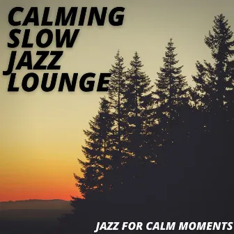 Jazz For Calm Moments by Calming Slow Jazz Lounge