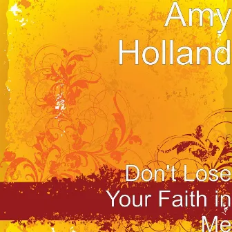 Don't Lose Your Faith in Me by Amy Holland