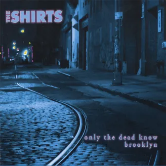 Only the Dead Know Brooklyn by The Shirts