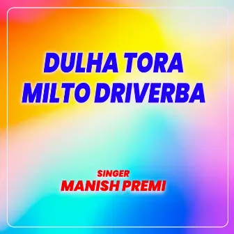 Dulha Tora Milto Driverba by Manish Premi