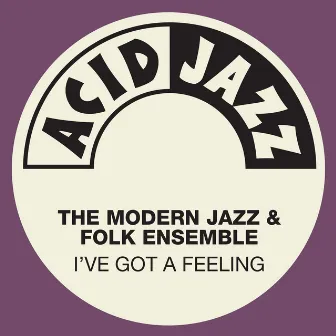 I've Got A Feeling by The Modern Jazz & Folk Ensemble